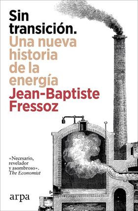 SIN TRANSICIÓN  :  UNA NUEVA HISTORIA DE LA ENERGÍA | 9788410313842 | FRESSOZ, JEAN-BAPTISTE