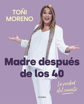 MADRE DESPUES DE LOS 40 : LA VERDAD DEL CUENTO | 9788418007859 | MORENO, TOÑI