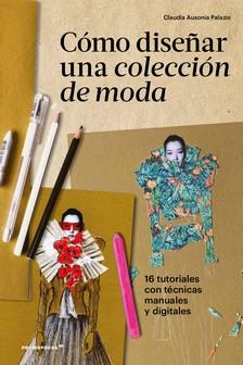 CÓMO DISEÑAR UNA COLECCIÓN DE MODA | 9788417412784 | AUSONIA PALAZIO, CLAUDIA