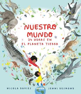 NUESTRO MUNDO : 24 HORAS EN EL PLANETA TIERRA | 9788419208415 | DAVIES, NICOLA ; DESMOND, JENNI