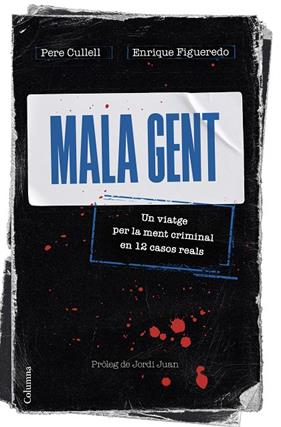 MALA GENT : UN VIATGE PER LA MENT CRIMINAL EN 12 CASOS REALS | 9788466430258 | CULLELL, PERE ; FIGUEREDO, ENRIQUE