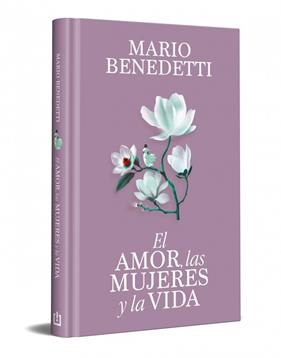 AMOR, LAS MUJERES Y LA VIDA (EDICIÓN ESPECIAL EN TAPA DURA), EL | 9788466389341 | BENEDETTI, MARIO