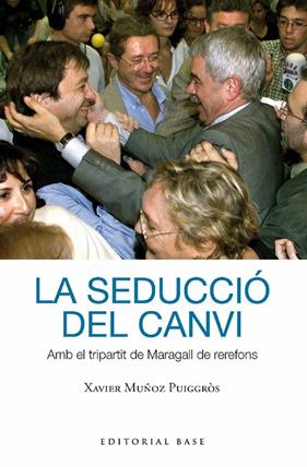 SEDUCCIÓ DEL CANVI, LA :  AMB EL TRIPARTIT DE MARAGALL DE REREFONS | 9788419007391 | MUÑOZ I PUIGGRÒS, XAVIER
