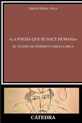 A POESÍA QUE SE HACE HUMANA : EL TEATRO DE FEDERICO GARCÍA LORCA | 9788437650388 | PERAL VEGA, EMILIO