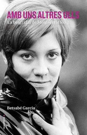 AMB UNS ALTRES ULLS : LA BIOGRAFIA DE MONTSERRAT ROIG | 9788416498413 | GARCIA, BETSABE