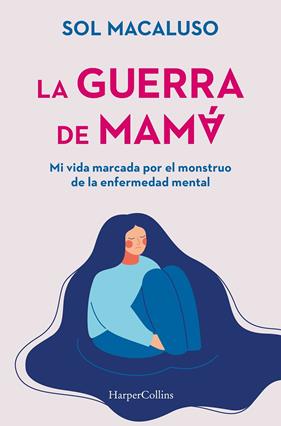GUERRA DE MAMÁ : MI VIDA MARCADA POR EL MONSTRUO DE LA ENFERMEDAD MENTAL | 9788491399087 | MACALUSO, SOL