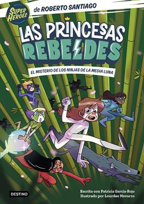 PRINCESAS REBELDES 3 : EL MISTERIO DE LOS NINJAS DE LA MEDIA LUNA | 9788408260189 | SANTIAGO, ROBERTO ; GARCÍA-ROJO, PATRICIA