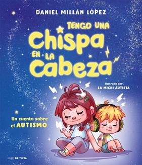 TENGO UNA CHISPA EN LA CABEZA ( AUTISMO ) | 9788419514325 | MILLÁN LÓPEZ, DANIEL ; LA MICHI AUTISTA