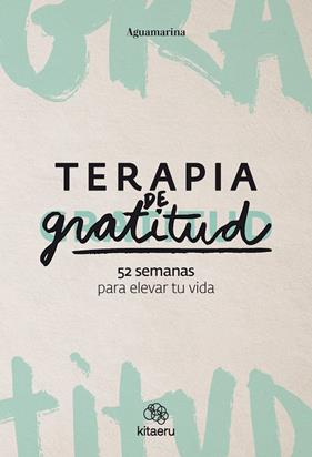 TERAPIA DE GRATITUD : 52 SEMANAS PARA ELEVAR TU VIDA | 9788410428362 | AGUAMARINA