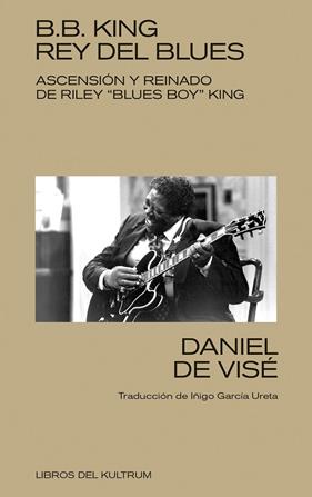 B. B. KING : REY DEL BLUES | 9788418404368 | DE VISÉ, DANIEL