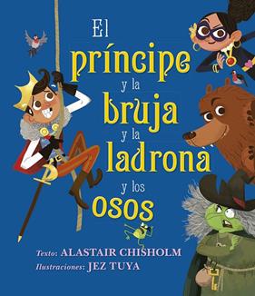 PRÍNCIPE Y LA BRUJA Y LA LADRONA Y LOS OSOS, EL | 9788491454144 | CHISHOLM, ALASTAIR : TUYA, JEZ