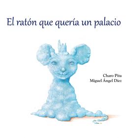 RATÓN QUE QUERÍA UN PALACIO, EL | 9788494264832 | PITA VILLARES, MARÍA DEL ROSARIO [CHARO PITA]