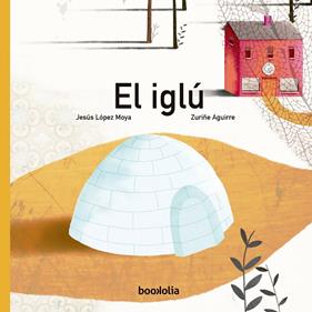 IGLÚ, EL | 9791387702007 | LÓPEZ MOYA, JESÚS ; AGUIRRE LAMAS, ZURIÑE