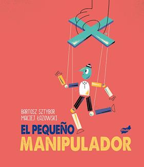PEQUEÑO MANIPULADOR, EL | 9788418702082 | SZTYBOR, BARTOSZ ; LAZOWSKI, MACIEJ