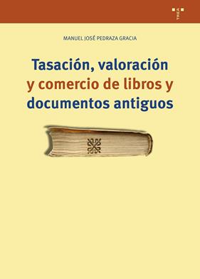 TASACIÓN, VALORACIÓN Y COMERCIO DE LIBROS Y DOCUMENTOS ANTIGUOS | 9788419823540 | PEDRAZA GRACIA, MANUEL JOSÉ