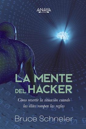 MENTE DEL HACKER : CÓMO REVERTIR LA SITUACIÓN CUANDO LAS ÉLITES ROMPEN LAS REGLAS | 9788441548466 | SCHNEIER, BRUCE