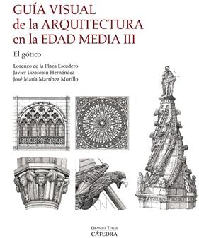 GUÍA VISUAL DE LA ARQUITECTURA EN LA EDAD MEDIA III. EL GÓTICO | 9788437650340 | PLAZA ESCUDERO, LORENZO DE LA/MARTÍNEZ MURILLO, JOSÉ MARÍA/LIZASOAIN HERNÁNDEZ, JAVIER