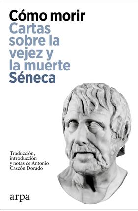 COMO MORIR : CARTAS SOBRE LA VEJEZ Y LA MUERTE | 9788419558923 | SÉNECA