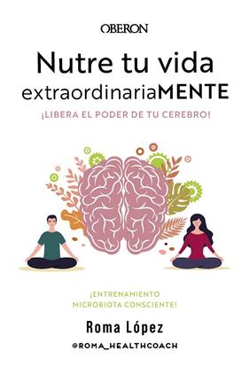 NUTRE TU VIDA EXTRAORDINARIAMENTE. LIBERA EL PODER DE TU CEREBRO | 9788441548800 | LÓPEZ, ROMA