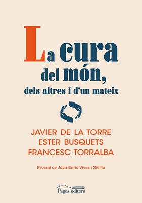 CURA DEL MÓN, DELS ALTRES I D'UN MATEIX, LA | 9788413034645 | TORRE DÍAZ, JAVIER DE LA ; BUSQUETS ALIBÉS, ESTER ; TORRALBA ROSELLÓ, FRANCESC