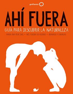 AHÍ FUERA : GUÍA PARA DESCUBRIR LA NATURALEZA | 9788408255086 | PEIXE DIAS, MARIA ANA ; TEIXERA DO ROSÁRIO, INÉS ; CARVALHO, BERNARDO P.