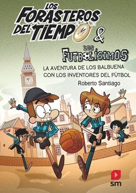 FORASTEROS DEL TIEMPO 9 : AVENTURA DE LOS BALBUENA CON LOS INVENTORES DEL FUTBOL, LA | 9788413185286 | SANTIAGO, ROBERTO