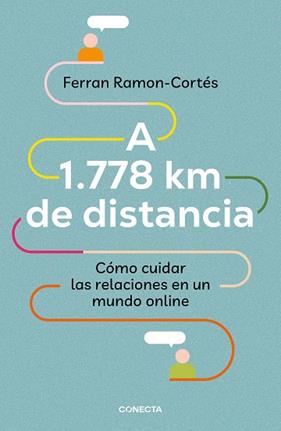 A 1.778 KM DE DISTANCIA. CÓMO CUIDAR LAS RELACIONES EN UN MUNDO ONLINE | 9788417992576 | RAMON-CORTÉS, FERRAN