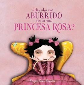 ¿HAY ALGO MÁS ABURRIDO QUE SER UNA PRINCESA ROSA? | 9791388132919 | DÍAZ REGUERA, RAQUEL