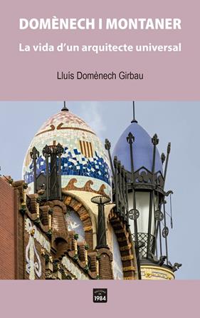 DOMÈNECH I MONTANER : LA VIDA D'UN ARQUITECTE UNIVERSAL | 9788418858314 | DOMÈNECH GIRBAU, LLUÍS