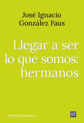 LLEGAR A SER LO QUE SOMOS : HERMANOS | 9788429331028 | GONZÁLEZ FAUS, JOSÉ IGNACIO