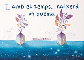I AMB EL TEMPS... NAIXERÀ UN POEMA | 9788419476036 | JARDÍ PINYOL, CARLES ; PUIG ESTEBAN, NÚRIA