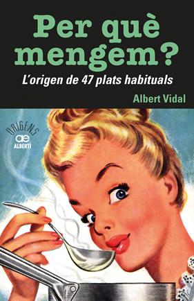 PER QUE MENGEM : L'ORIGEN DE 47 PLATS HABITUALS | 9788472461772 | VIDAL I GARCIA, ALBERT