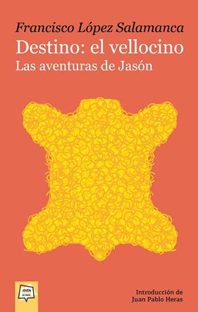 DESTINO : EL VELLOCINO. LAS AVENTURAS DE JASÓN | 9788491425748 | LÓPEZ SALAMANCA, FRANCISCO