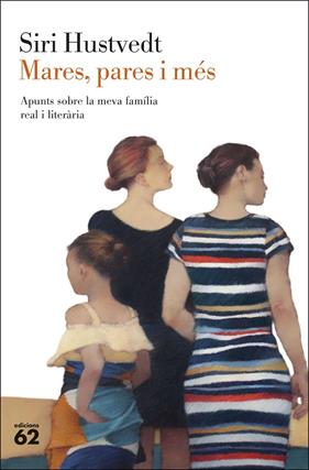 MARES, PARES I MÉS : APUNTS SOBRE LA MEVA FAMÍLIA REAL I LITERÀRIA | 9788429780208 | HUSTVEDT, SIRI