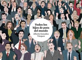 TODOS LOS HIJOS DE PUTA DEL MUNDO | 9788419670755 | GONZÁLEZ VÁZQUEZ, ALBERTO