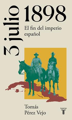 3 DE JULIO DE 1898 : EL FIN DEL IMPERIO ESPAÑOL | 9788430622658 | PEREZ VEJO, TOMAS