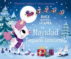DIEZ MINUTOS Y A LA CAMA : LA NAVIDAD DEL PEQUEÑO UNICORNIO | 9788424665852 | FIELDING, RHIANNON ; CHATTERTON, CHRIS