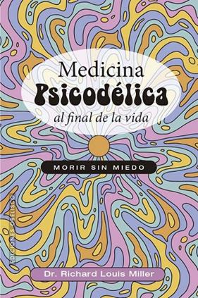 MEDICINA PSICODÉLICA AL FINAL DE LA VIDA | 9788411723381 | MILLER, RICHARD LOUIS