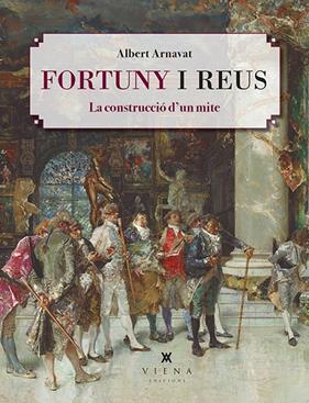 FORTUNY I REUS : LA CONSTRUCCIÓ D'UN MITE | 9788418908200 | ARNAVAT CARBALLIDO, ALBERT