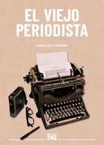VIEJO PERIODISTA, EL | 9788494465581 | CORDOBA JOSE LUIS