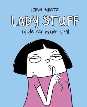 LADY STUFF : LO DE SER MUJER Y TAL | 9788416670598 | BRANTZ, LORYN