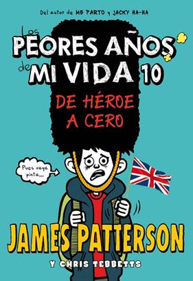 PEORES AÑOS DE MI VIDA 10 : DE HEROE A CERO | 9788424663445 | PATTERSON, JAMES ; TEBBETTS, CHRIS