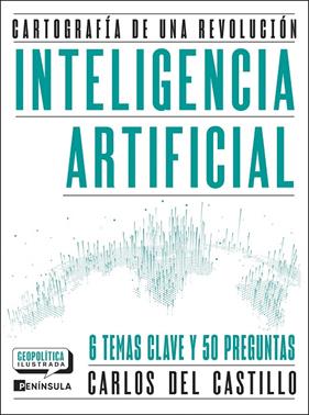 INTELIGENCIA ARTIFICIAL : CARTOGRAFÍA DE UNA REVOLUCIÓN | 9788411005081 | CASTILLO, CARLOS DEL