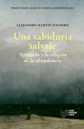 UNA SABIDURÍA SALVAJE : NIETZSCHE Y LA RELIGIÓN DE LA ABUNDANCIA | 9788419132253 | MARTÍN NAVARRO, ALEJANDRO