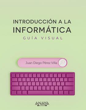 INTRODUCCIÓN A LA INFORMÁTICA : GUÍA VISUAL | 9788441545571 | PÉREZ VILLA, JUAN DIEGO
