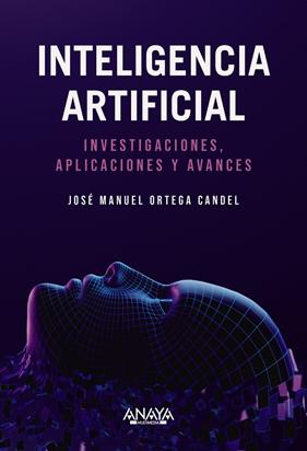 INTELIGENCIA ARTIFICIAL :  INVESTIGACIONES, APLICACIONES Y AVANCES | 9788441550971 | ORTEGA CANDEL, JOSÉ MANUEL