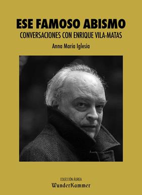 ESE FAMOSO ABISMO : CONVERSACIONES CON ENRIQUE VILA-MATAS | 9788412166033 | IGLESIA, ANNA MARIA