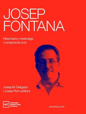 JOSEP FONTANA :  HISTORIADOR, MESTRATGE I COMPROMÍS CÍVIC | 9788488042941 | DELGADO, JOSEP M. ; PICH, JOSEP