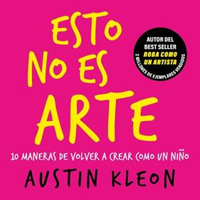 ESTO NO ES ARTE : 10 MANERAS DE VOLVER A CREAR COMO UN NIÑO | 9788403526501 | KLEON, AUSTIN