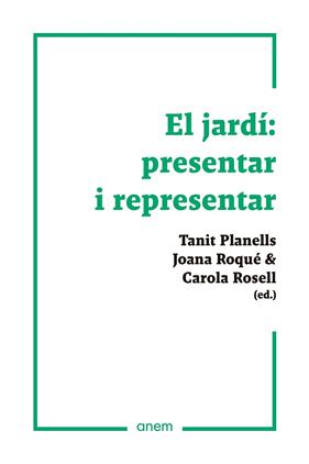 JARDÍ : PRESENTAR I REPRESENTAR | 9788418865169 | PLANELLS, TANIT ; ROQUÉ, JOANA ; ROSELL, CAROLA